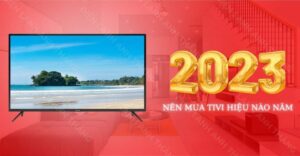 Nên mua tivi hãng nào 2023 Điện lạnh Anh Thắng