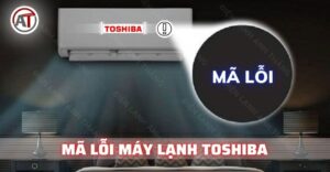 Mã lỗi máy lạnh Toshiba Điện lạnh Anh Thắng