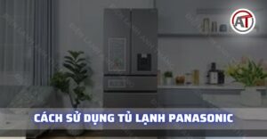 cách sử dụng tủ lạnh Panasonic Điện lạnh Anh Thắng