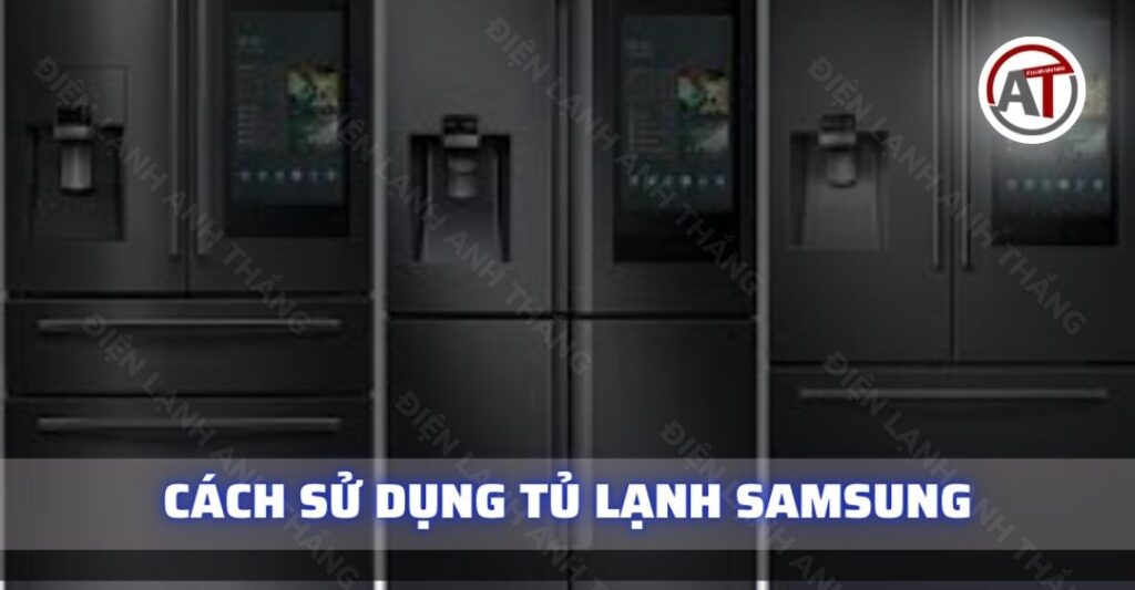 Cách sử dụng tủ lạnh samsung Điện lạnh Anh Thắng