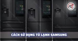 Cách sử dụng tủ lạnh samsung Điện lạnh Anh Thắng
