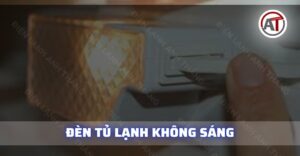 Đèn tủ lạnh không sáng Điện lạnh Anh Thắng