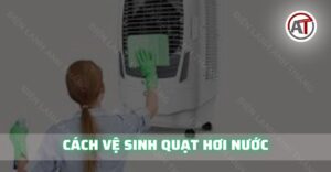 Cách vệ sinh quạt hơi nước Điện lạnh Anh Thắng