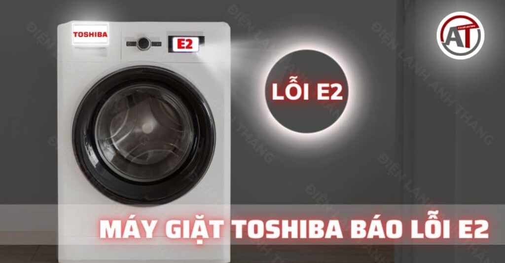 Máy giặt toshiba báo lỗi e2 Điện lạnh Anh Thắng