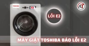 Máy giặt toshiba báo lỗi e2 Điện lạnh Anh Thắng