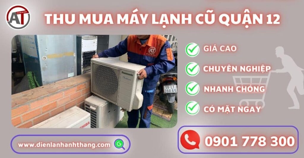 Đơn Vị Thu Mua Máy Lạnh Cũ Quận 12, Thu Mua Giá Cao, Tận Nhà 2025 Thu mua máy lạnh cũ quận 12 Điện lạnh Anh ThắngThu mua máy lạnh cũ quận 12 Điện lạnh Anh Thắng