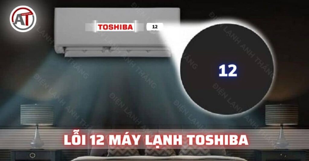 Lỗi 12 máy lạnh toshiba Điện lạnh Anh Thắng