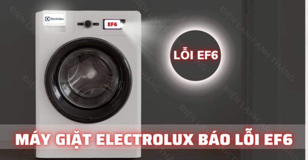 Nguyên Nhân Máy Giặt Electrolux Báo Lỗi EF6 - Cách Khắc Phục 2026 máy giặt electrolux báo lỗi Ef6 Điện lạnh Anh Thắng