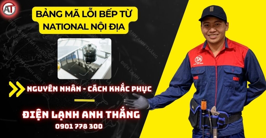 Bảng Mã Lỗi Bếp Từ National nội địa Nội Địa Phổ Biến 2025 Bảng mã lỗi bếp từ national nội địa Điện lạnh Anh Thắng