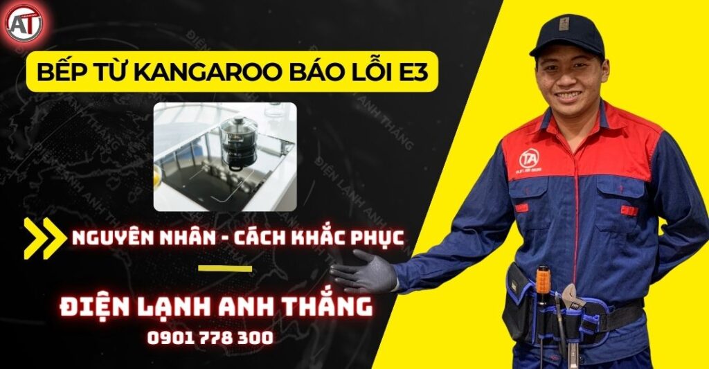 Bếp Từ Kangaroo Báo Lỗi E3 – Nguyên Nhân Và Cách Khắc Phục 2026 Bếp từ kangaroo báo lỗi e3 Điện lạnh Anh Thắng