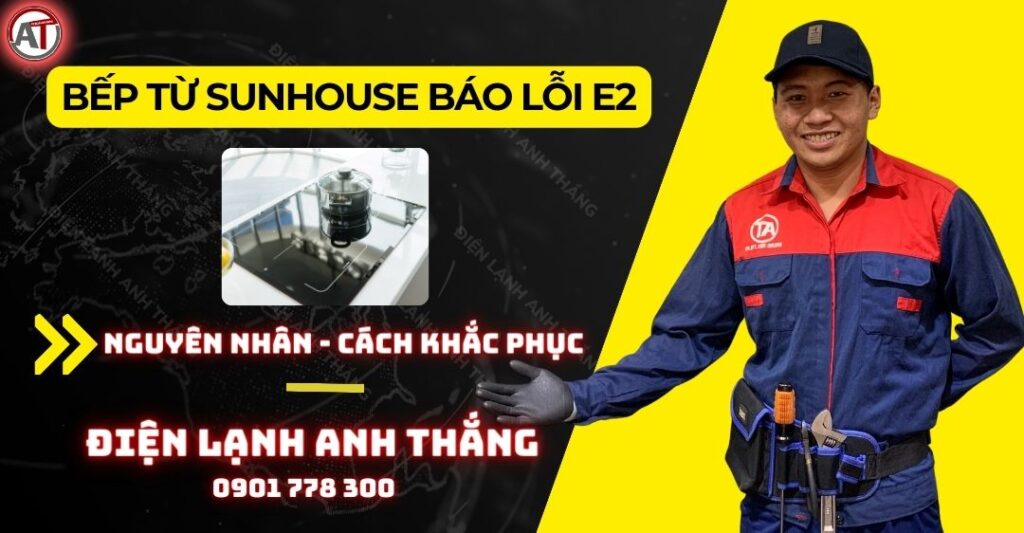 Bếp từ sunhouse báo lỗi e2 Điện lạnh Anh Thắng