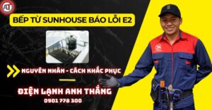 Bếp từ sunhouse báo lỗi e2 Điện lạnh Anh Thắng