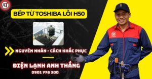 Bếp từ toshiba lỗi h50 Điện lạnh Anh Thắng