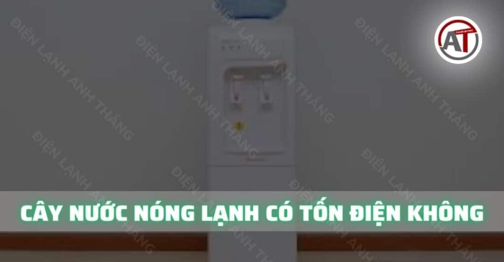 cây nước nóng lạnh có tốn điện không Điện lạnh Anh Thắng