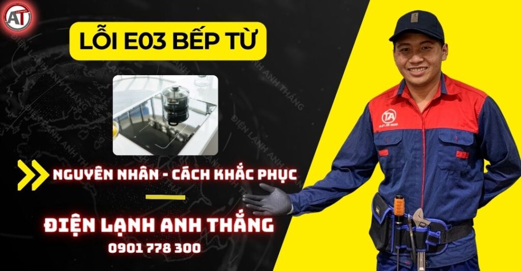 Nguyên Nhân Của Lỗi E03 Bếp Từ Và Cách Thức Để Khắc Phục 2025 Lỗi e03 bếp từ Điện lạnh Anh Thắng