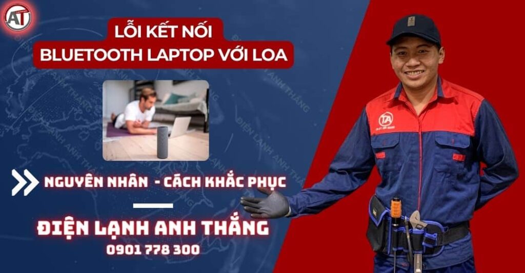 Lỗi kết nối bluetooth laptop với loa Điện lạnh Anh Thắng