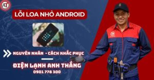 Lỗi loa nhỏ android Điện lạnh Anh Thắng
