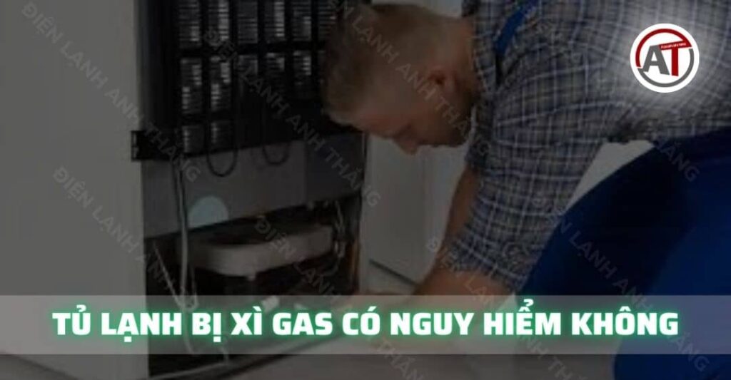 Tủ lạnh bị xì gas có nguy hiểm không Điện lạnh Anh Thắng