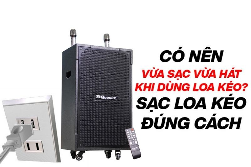 cách sạc loa kẹo kéo đúng cách