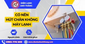 Có nên hút chân không máy lạnh Điện lạnh Anh Thắng