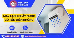 Máy lạnh chảy nước có tốn điện không Điện lạnh Anh Thắng