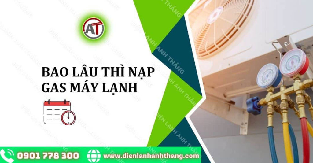 Bao Lâu Thì Nạp Gas Máy Lạnh? Cách Nhận Biết Máy Lạnh Hết Ga 2025 bao lâu thì nạp gas máy lạnh Điện lạnh Anh Thắng