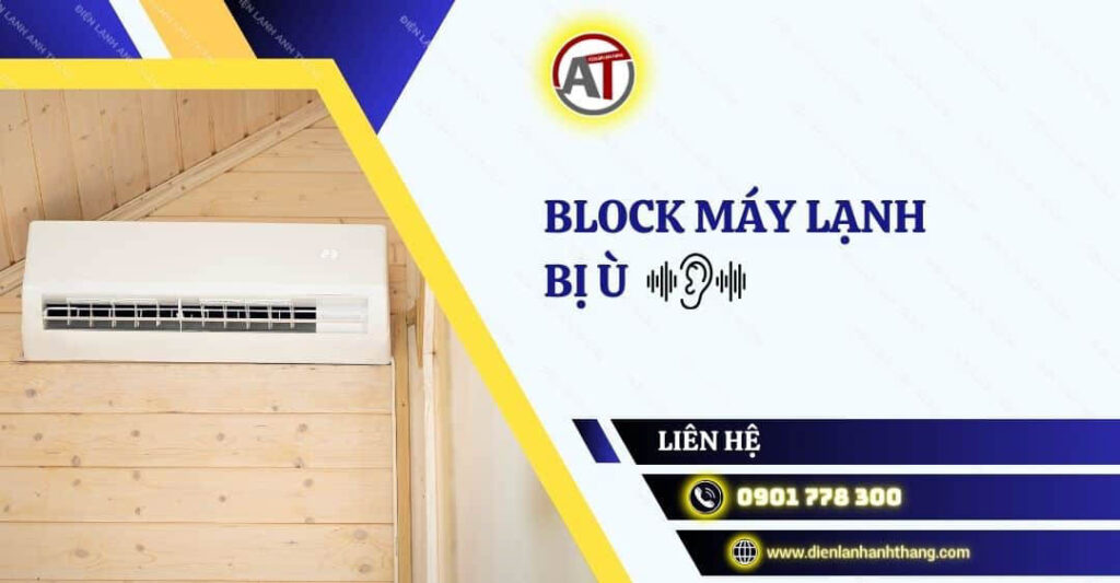 Block Máy Lạnh Bị Ù - Nguyên Nhân Và Cách Khắc Phục Hiệu Quả 2025 block máy lạnh bị ù Điện lạnh Anh Thắng