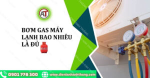bơm gas máy lạnh bao nhiêu là đủ Điện lạnh Anh Thắng