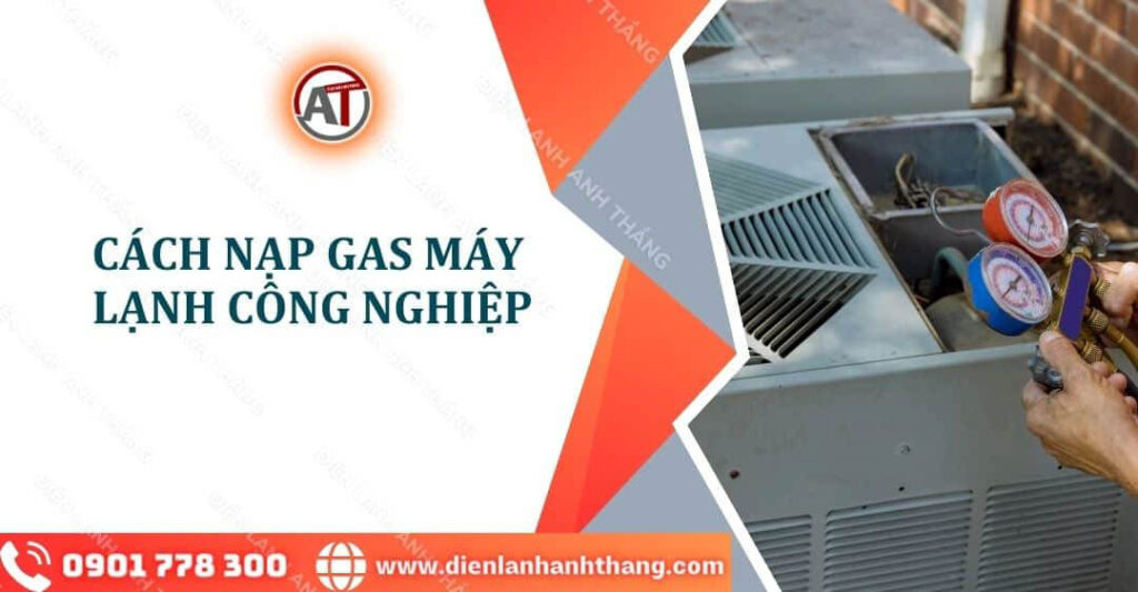 Cách Nạp Gas Máy Lạnh Công Nghiệp Đúng Kỹ Thuật Và Hiệu Quả 2025 cách nạp gas máy lạnh công nghiệp Điện lạnh Anh Thắng
