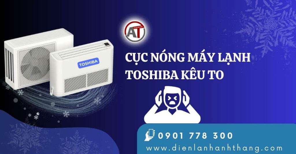 cục nóng máy lạnh toshiba kêu to Điện lạnh Anh Thắng