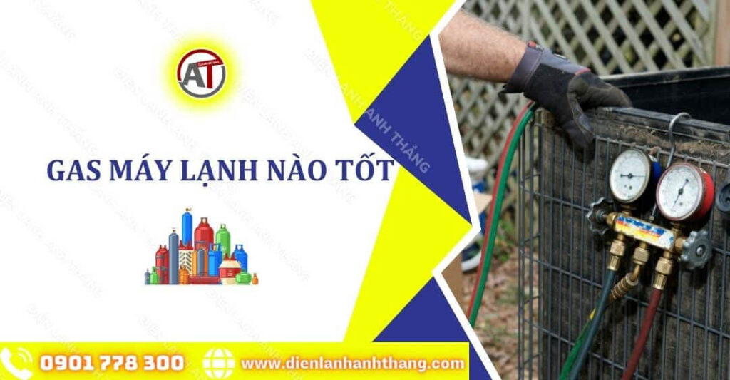 Gas Máy Lạnh Nào Tốt? So Sánh 3 Loại Gas Máy Lạnh Phổ Biến 2025 gas máy lạnh nào tốt Điện lạnh Anh Thắng