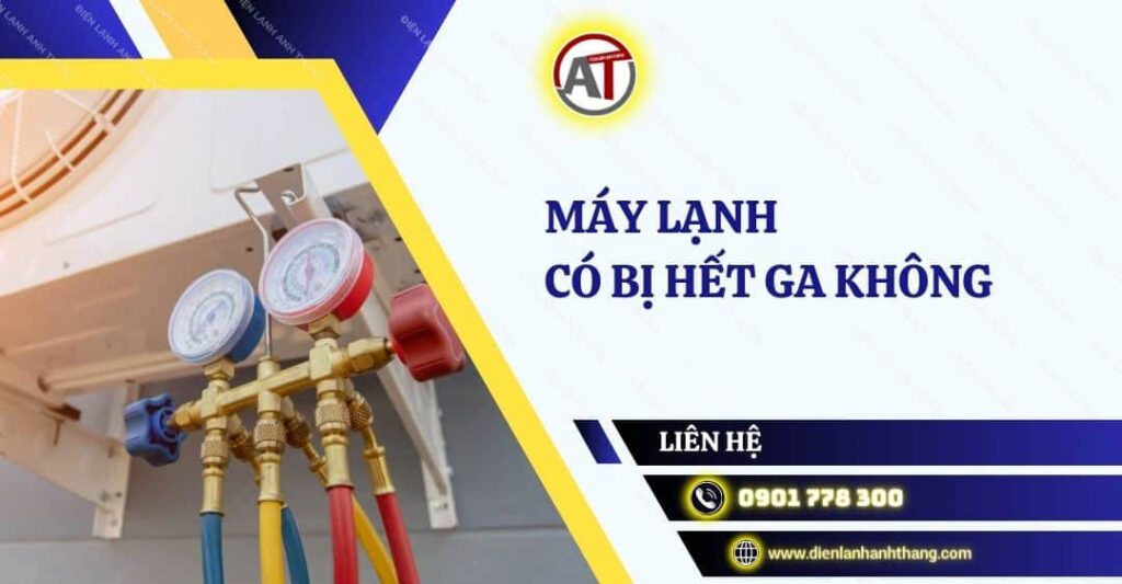 Máy Lạnh Có Bị Hết Ga Không? Nguyên Nhân Máy Lạnh Hết Ga 2025 máy lạnh có bị hết ga không Điện lạnh Anh Thắng