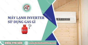 máy lạnh inverter sử dụng gas gì Điện lạnh Anh Thắng
