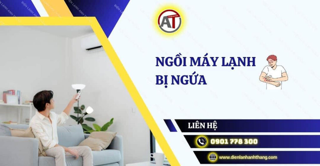 Lý Do Ngồi Máy Lạnh Bị Ngứa Và Cách Khắc Phục Hiệu Quả Nhất 2025 ngồi máy lạnh bị ngứa Điện lạnh Anh Thắng