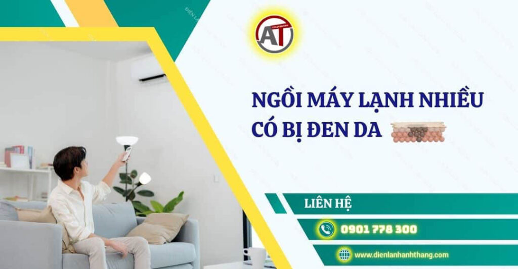 Ngồi Máy Lạnh Nhiều Có Bị Đen Da - Cách Dùng Máy Lạnh Hợp Lý 2025 ngồi máy lạnh nhiều có bị đen da Điện lạnh Anh Thắng