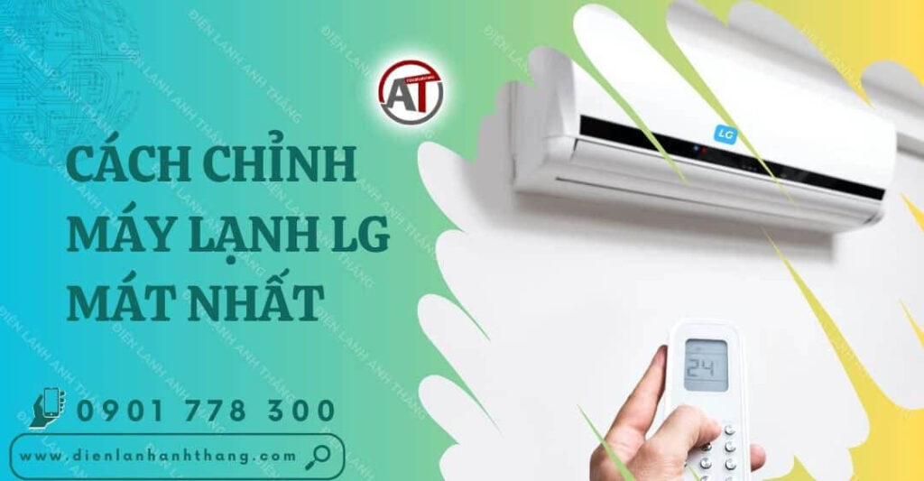 Hướng Dẫn Cách Chỉnh Máy Lạnh LG Mát Nhất Chi Tiết Đơn Giản 2025 cách chỉnh máy lạnh lg mát nhất Điện lạnh Anh Thắng