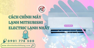 cách chỉnh máy lạnh mitsubishi electric lạnh nhất Điện lạnh Anh Thắng