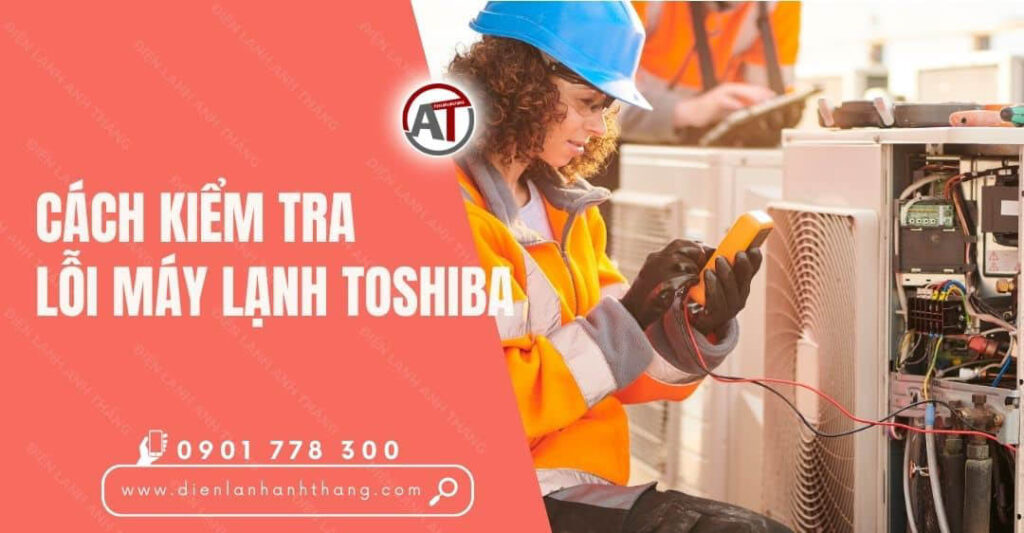 cách kiểm tra lỗi máy lạnh toshiba Điện lạnh Anh Thắng