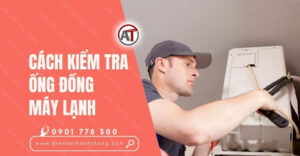 cách kiểm tra ống đồng máy lạnh Điện lạnh Anh Thắng