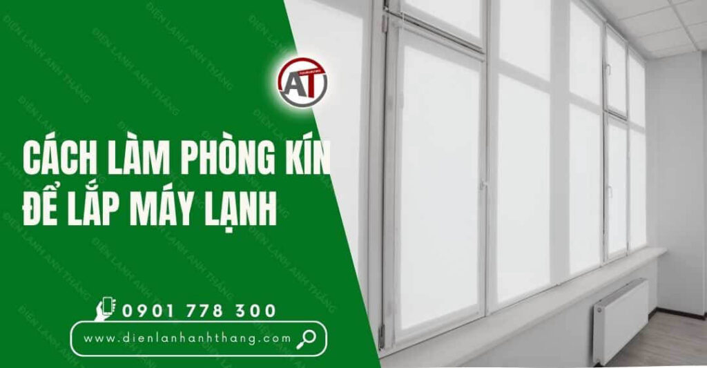 Cách Làm Phòng Kín Để Lắp Máy Lạnh Đơn Giản Và Hiệu Quả Nhất 2025 cách làm phòng kín để lắp máy lạnh Điện lạnh Anh Thắng