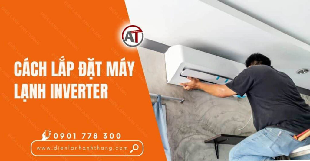 Cách Lắp Đặt Máy Lạnh Inverter Chi Tiết Và Đúng Kỹ Thuật 2025 cách lắp đặt máy lạnh inverter Điện lạnh Anh Thắng