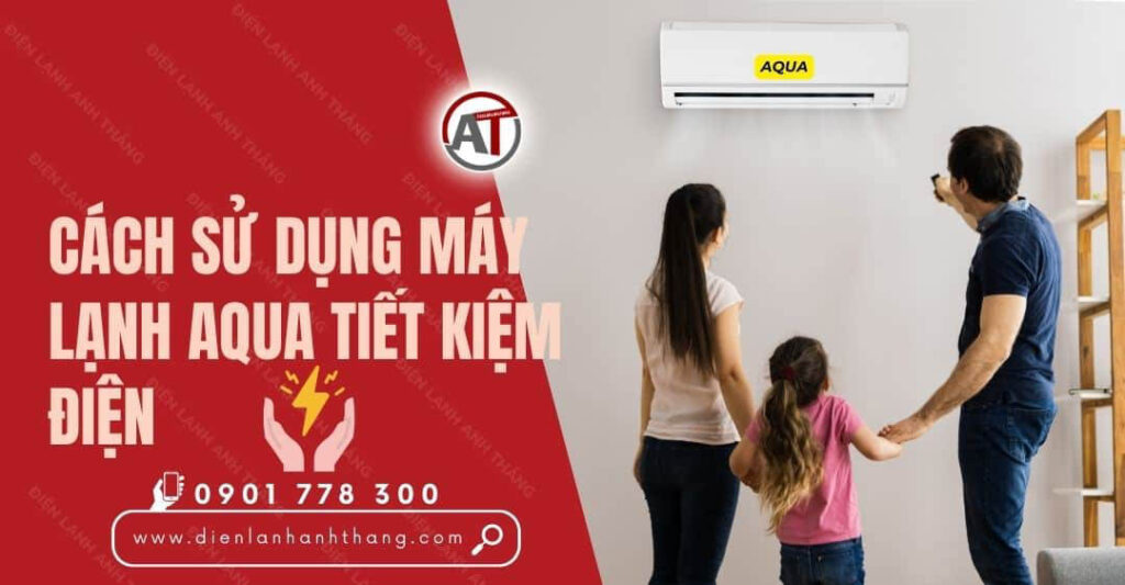 Cách Sử Dụng Máy Lạnh Aqua Tiết Kiệm Điện Được Hiệu Quả Nhất 2025 cách sử dụng máy lạnh aqua tiết kiệm điện Điện lạnh Anh Thắng