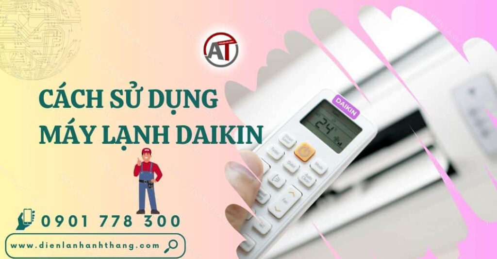 Cách Sử Dụng Máy Lạnh Daikin Hiệu Quả Và Đơn Giản Tại Nhà 2025 cách sử dụng máy lạnh daikin Điện lạnh Anh Thắng