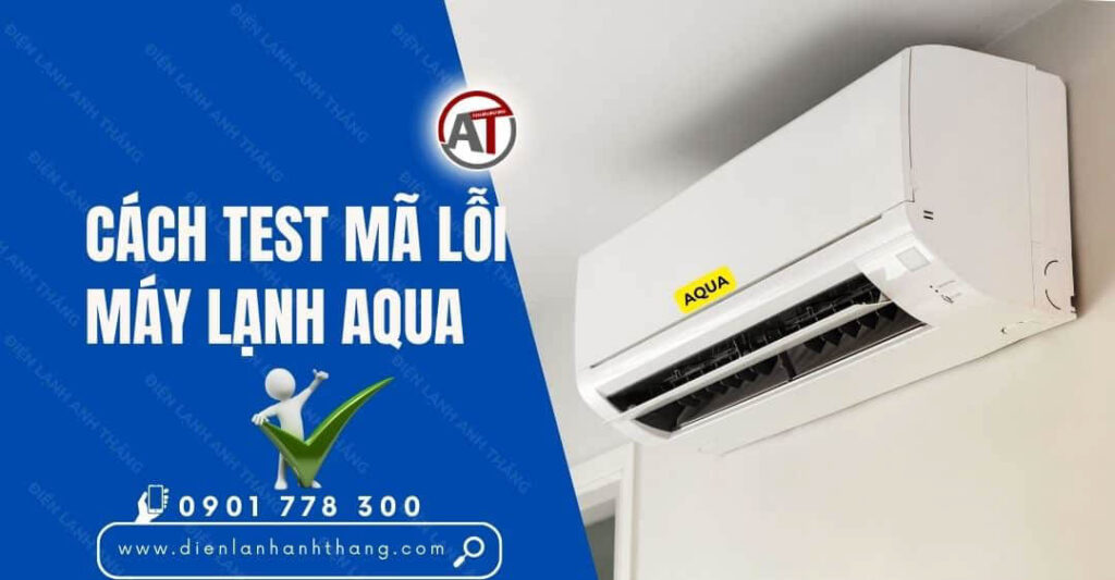 Hướng Dẫn Cách Test Mã Lỗi Máy Lạnh Aqua Được Chính Xác Nhất 2025 cách test mã lỗi máy lạnh aqua Điện lạnh Anh Thắng