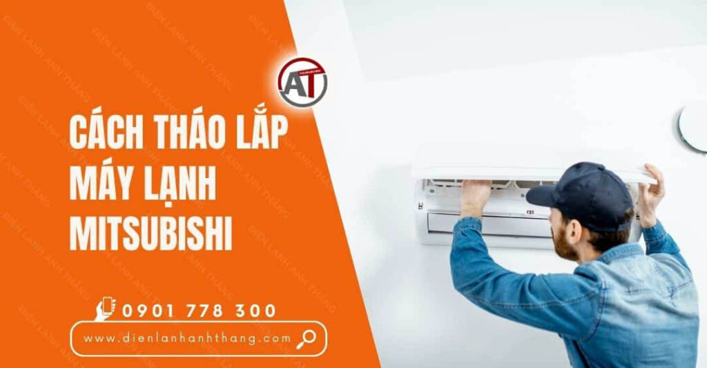 Cách Tháo Lắp Máy Lạnh Mitsubishi Chính Xác Ngay Tại Nhà 2025 cách tháo lắp máy lạnh mitsubishi Điện lạnh Anh Thắng