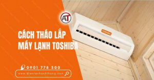 cách tháo lắp máy lạnh toshiba Điện lạnh Anh Thắng