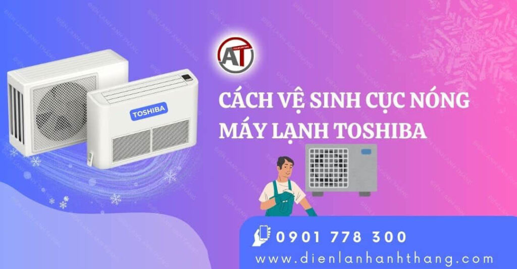 Cách Vệ Sinh Cục Nóng Máy Lạnh Toshiba Chi Tiết Nhất Tại Nhà 2025 cách vệ sinh cục nóng máy lạnh toshiba Điện lạnh Anh Thắng