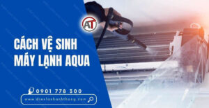 cách vệ sinh máy lạnh aqua Điện lạnh Anh Thắng