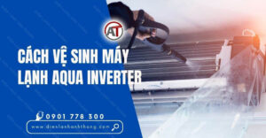 cách vệ sinh máy lạnh aqua inverter Điện lạnh Anh Thắng