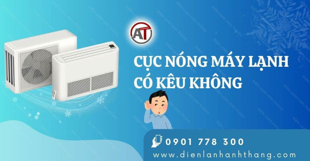 Cục Nóng Máy Lạnh Có Kêu Không? Tổng Hợp Các Lỗi Thường Gặp 2025 cục nóng máy lạnh có kêu không Điện lạnh Anh Thắng